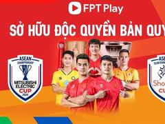 FPT Play executively broadcasts ASEAN Club Cup, Mitsubishi Electric Cup in Việt Nam